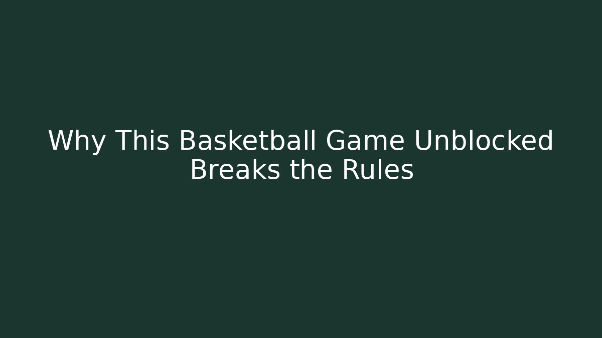 Why This Basketball Game Unblocked Breaks the Rules