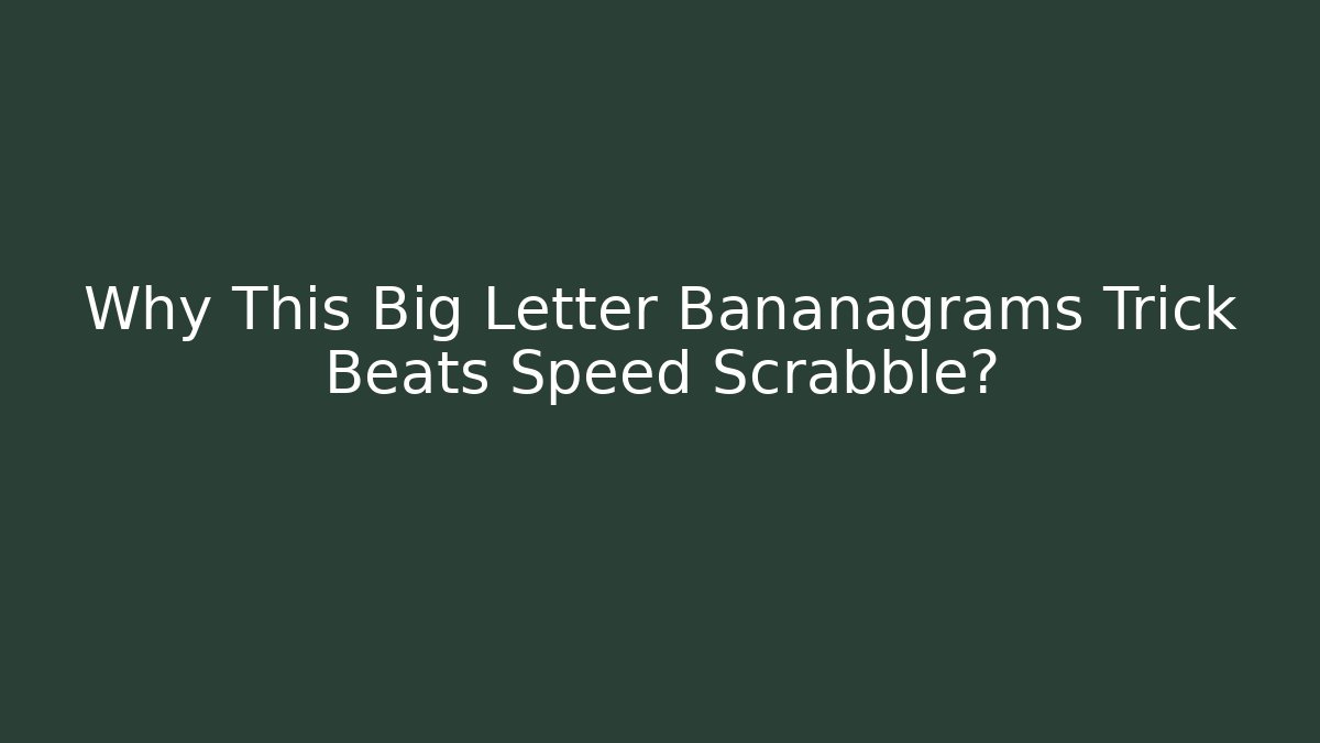 Why This Big Letter Bananagrams Trick Beats Speed Scrabble?