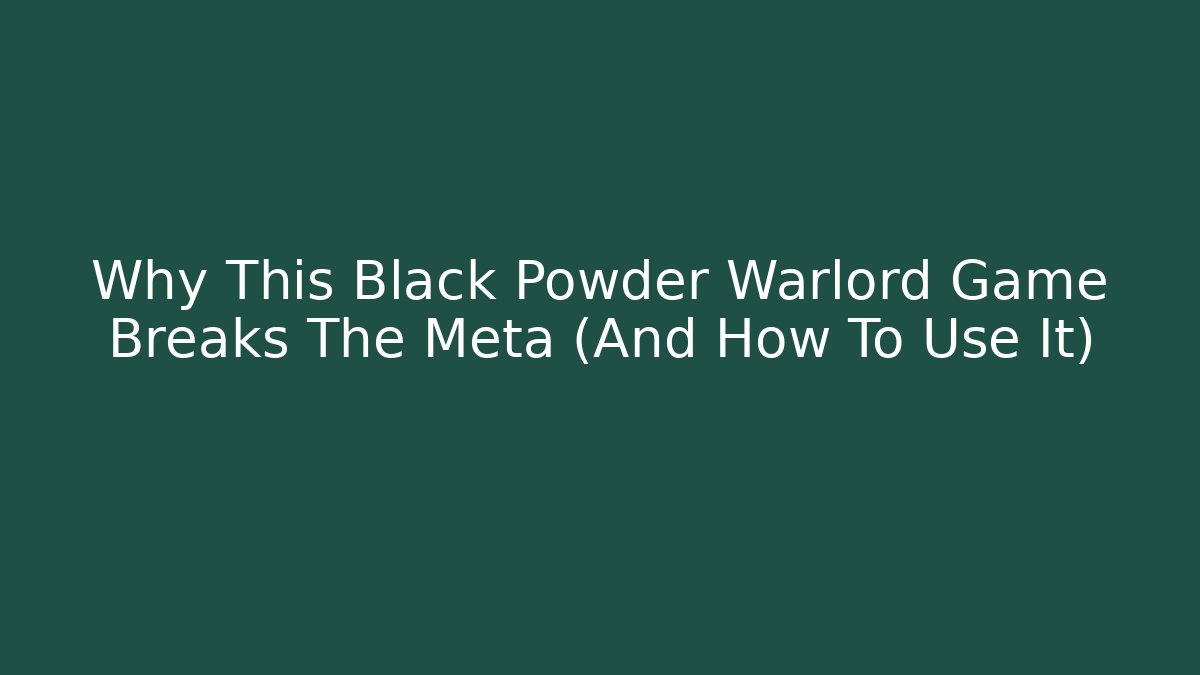 Why This Black Powder Warlord Game Breaks The Meta (And How To Use It)