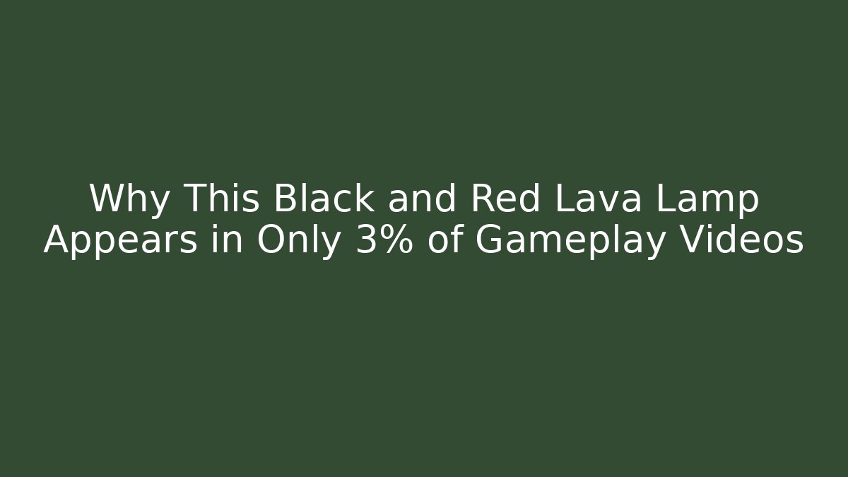 Why This Black and Red Lava Lamp Appears in Only 3% of Gameplay Videos