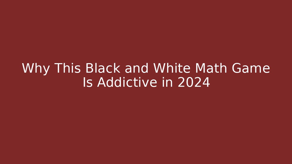 Why This Black and White Math Game Is Addictive in 2024