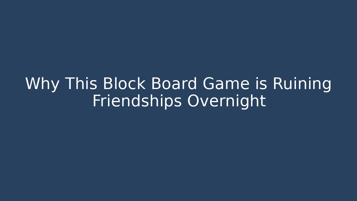 Why This Block Board Game is Ruining Friendships Overnight