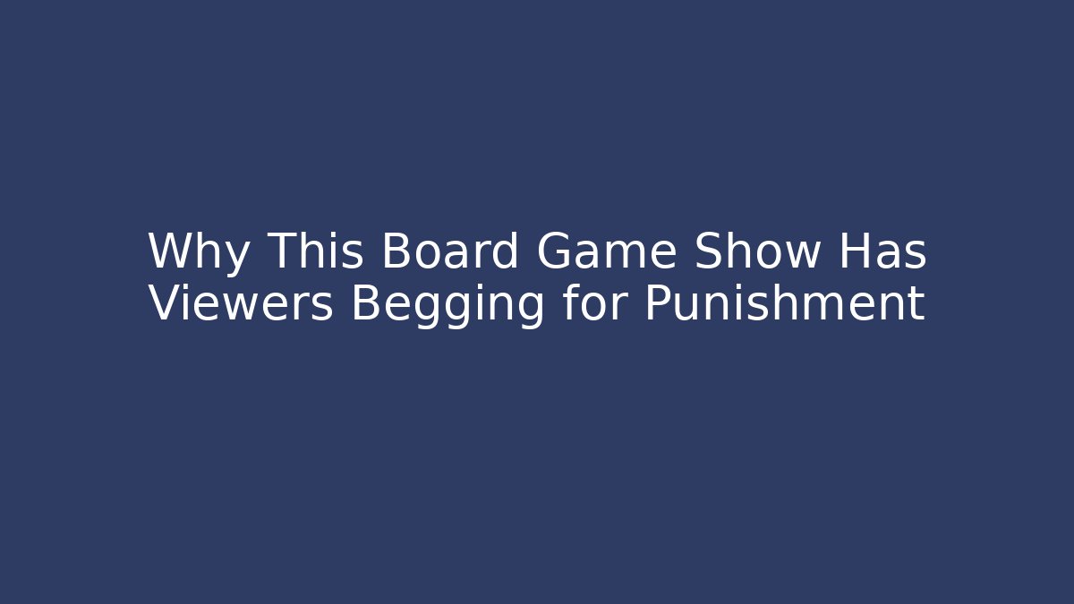 Why This Board Game Show Has Viewers Begging for Punishment