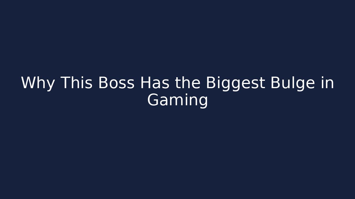 Why This Boss Has the Biggest Bulge in Gaming