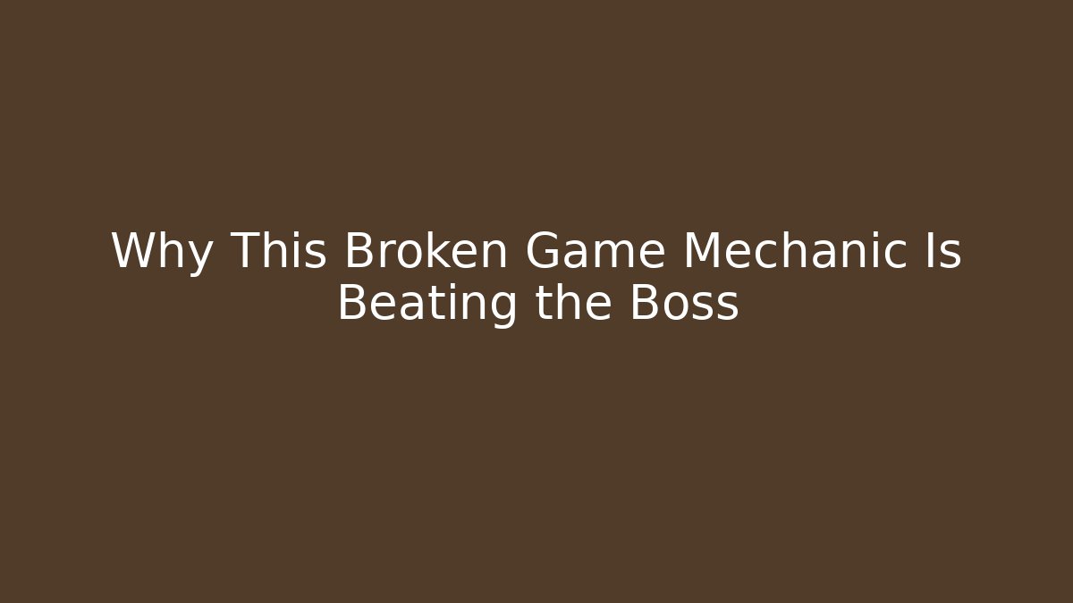 Why This Broken Game Mechanic Is Beating the Boss