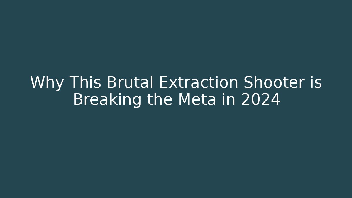 Why This Brutal Extraction Shooter is Breaking the Meta in 2024