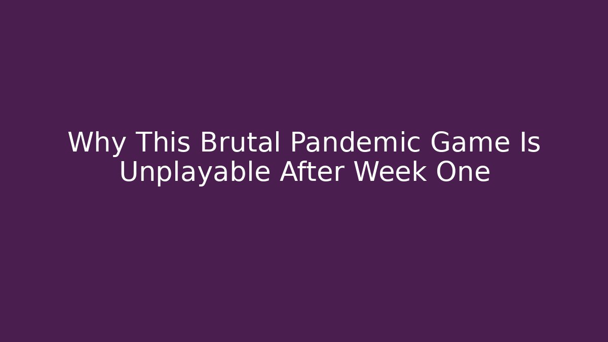 Why This Brutal Pandemic Game Is Unplayable After Week One