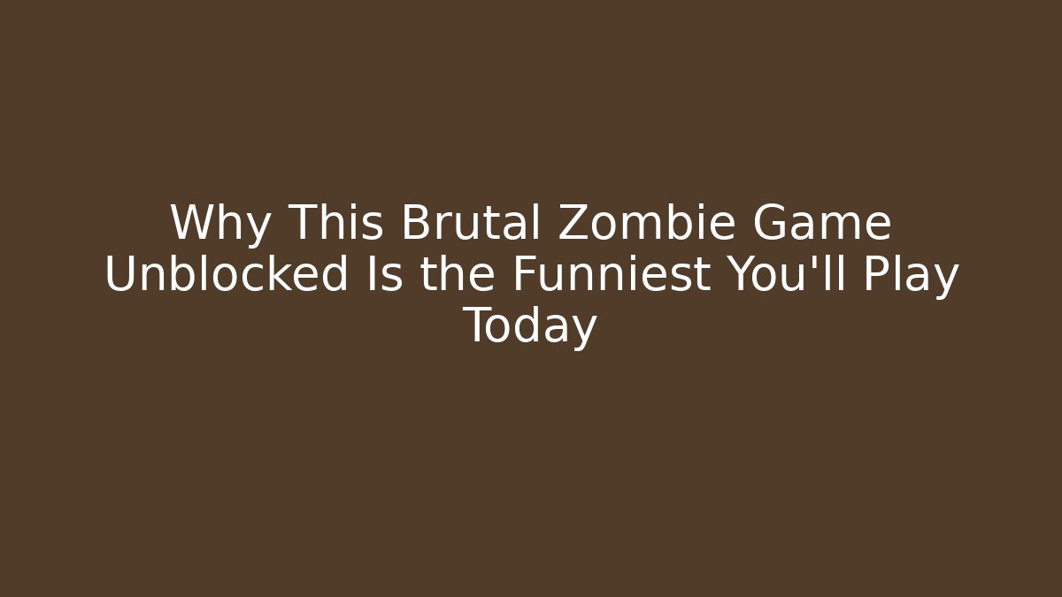 Why This Brutal Zombie Game Unblocked Is the Funniest You'll Play Today