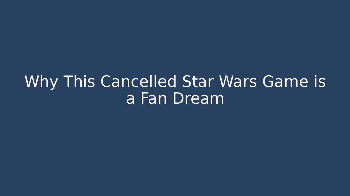 Why This Cancelled Star Wars Game is a Fan Dream