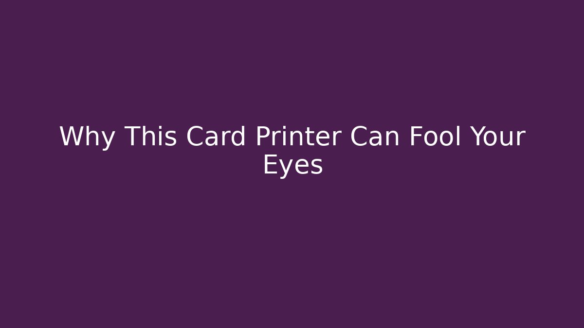 Why This Card Printer Can Fool Your Eyes - Vintage E-Juice