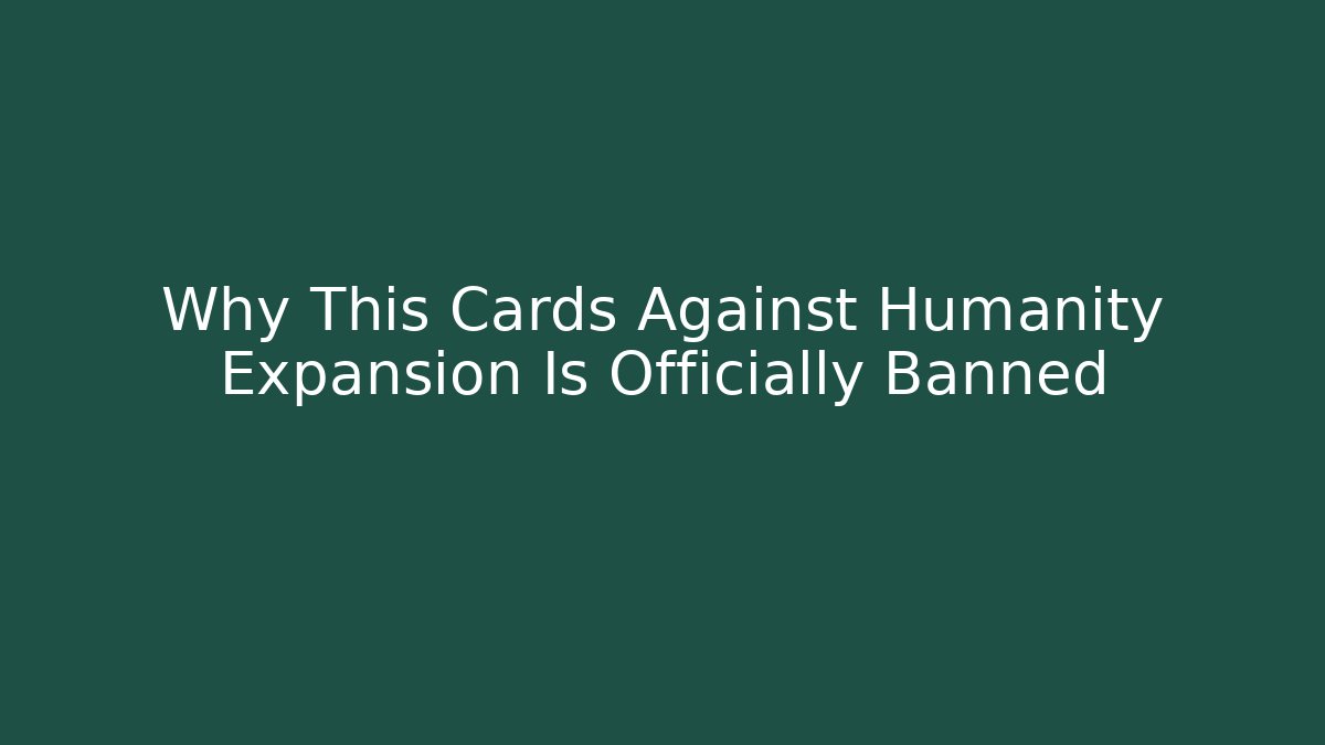 Why This Cards Against Humanity Expansion Is Officially Banned