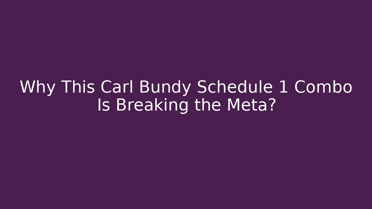 Why This Carl Bundy Schedule 1 Combo Is Breaking the Meta?