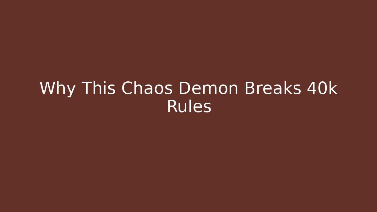 Why This Chaos Demon Breaks 40k Rules