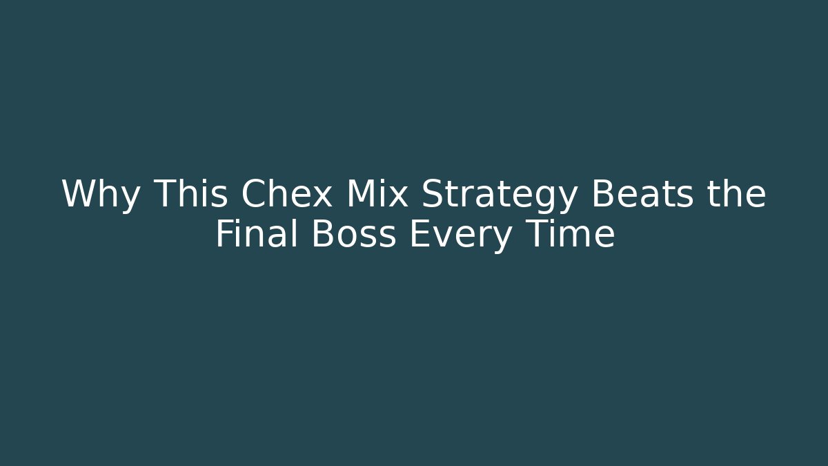 Why This Chex Mix Strategy Beats the Final Boss Every Time