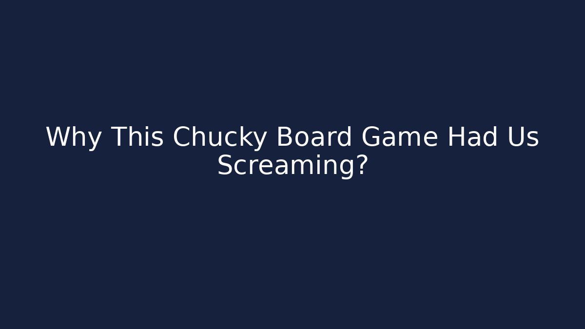 Why This Chucky Board Game Had Us Screaming?