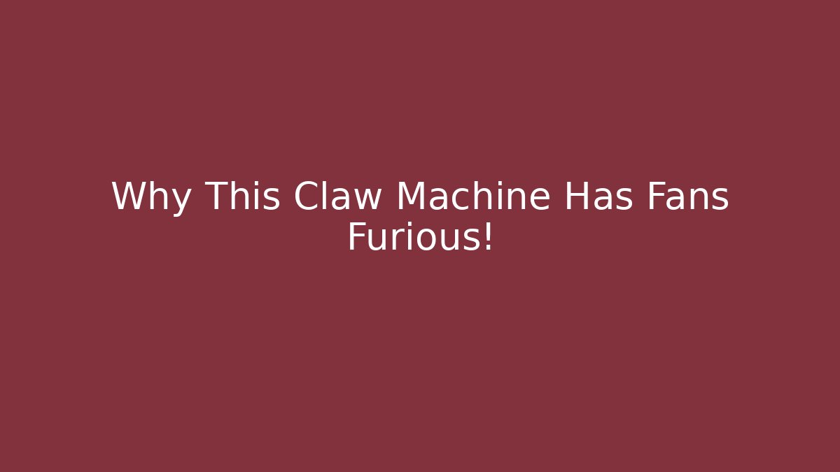 Why This Claw Machine Has Fans Furious!