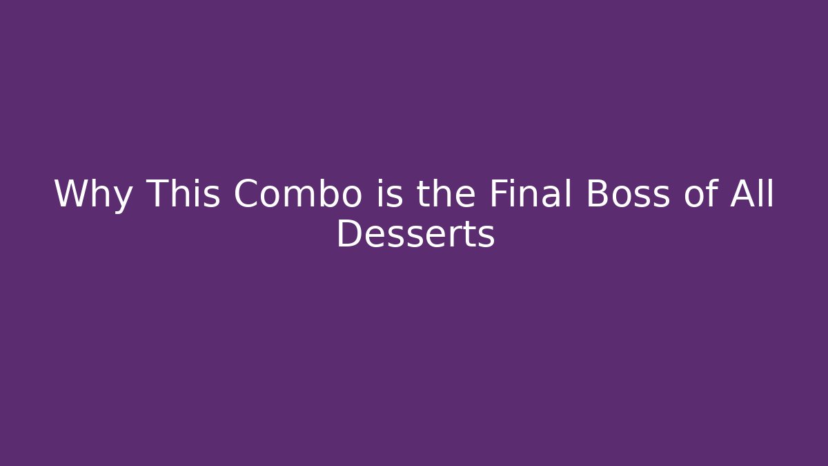 Why This Combo is the Final Boss of All Desserts