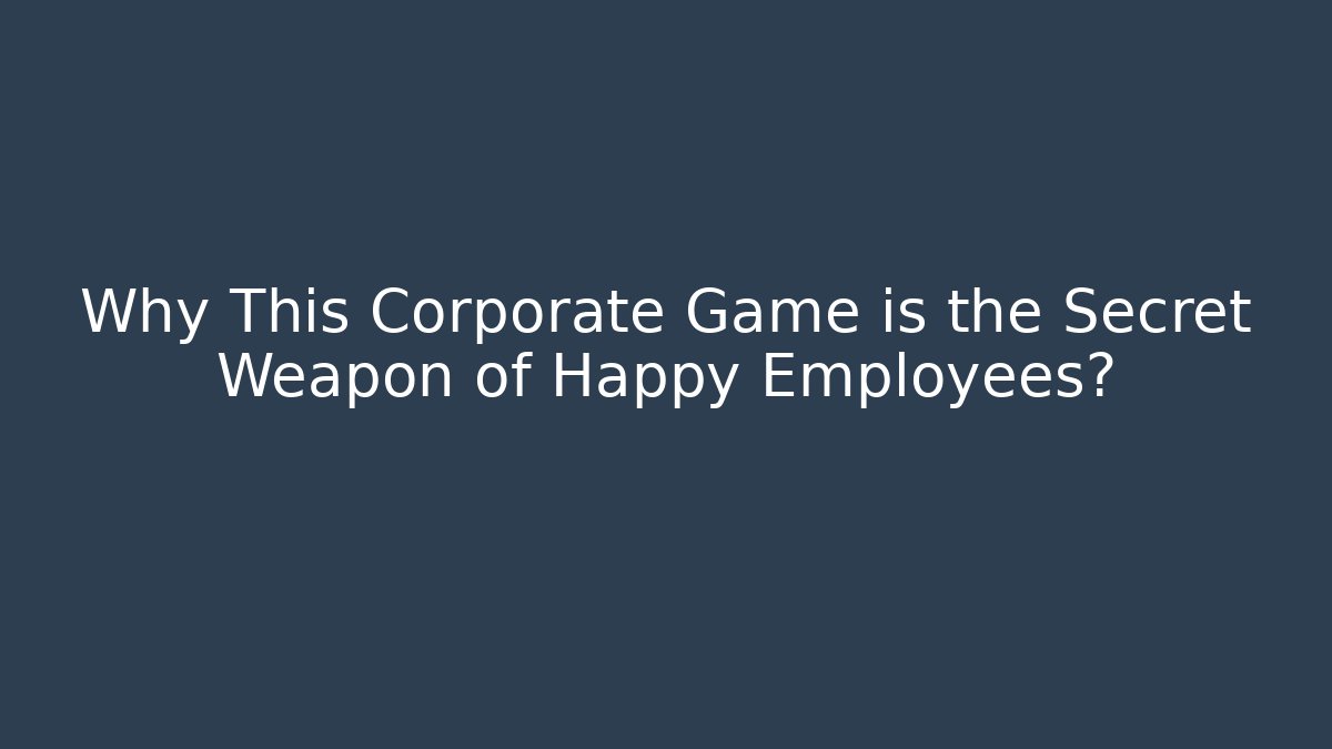 Why This Corporate Game is the Secret Weapon of Happy Employees?