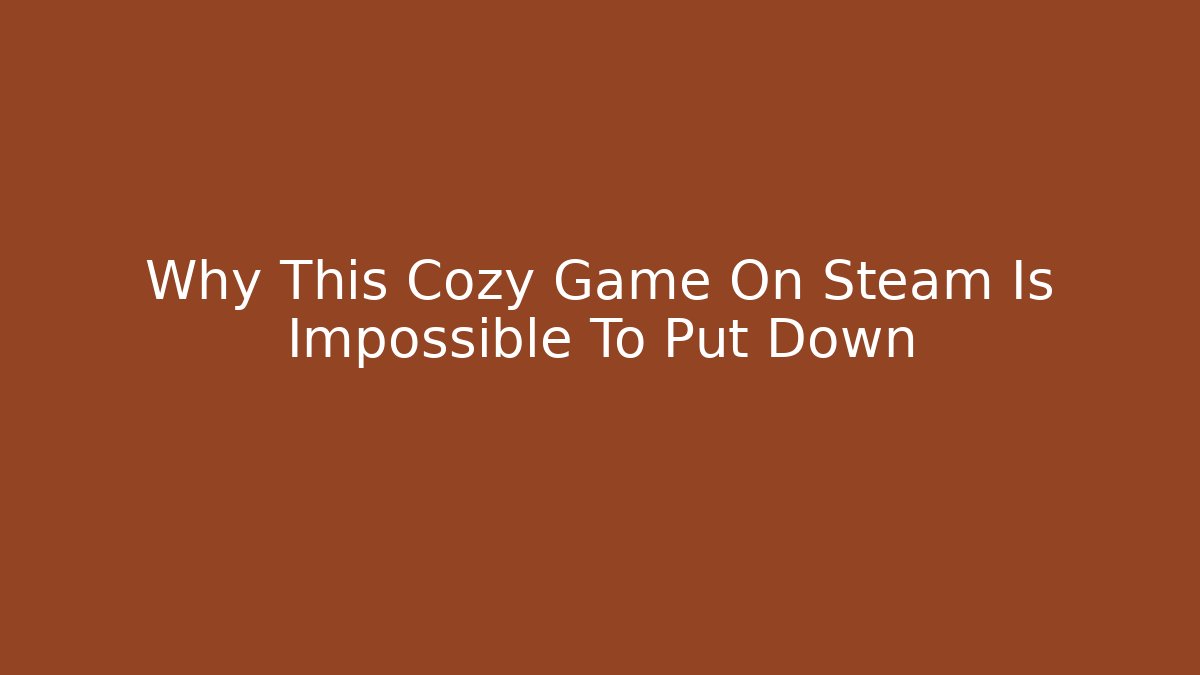 Why This Cozy Game On Steam Is Impossible To Put Down