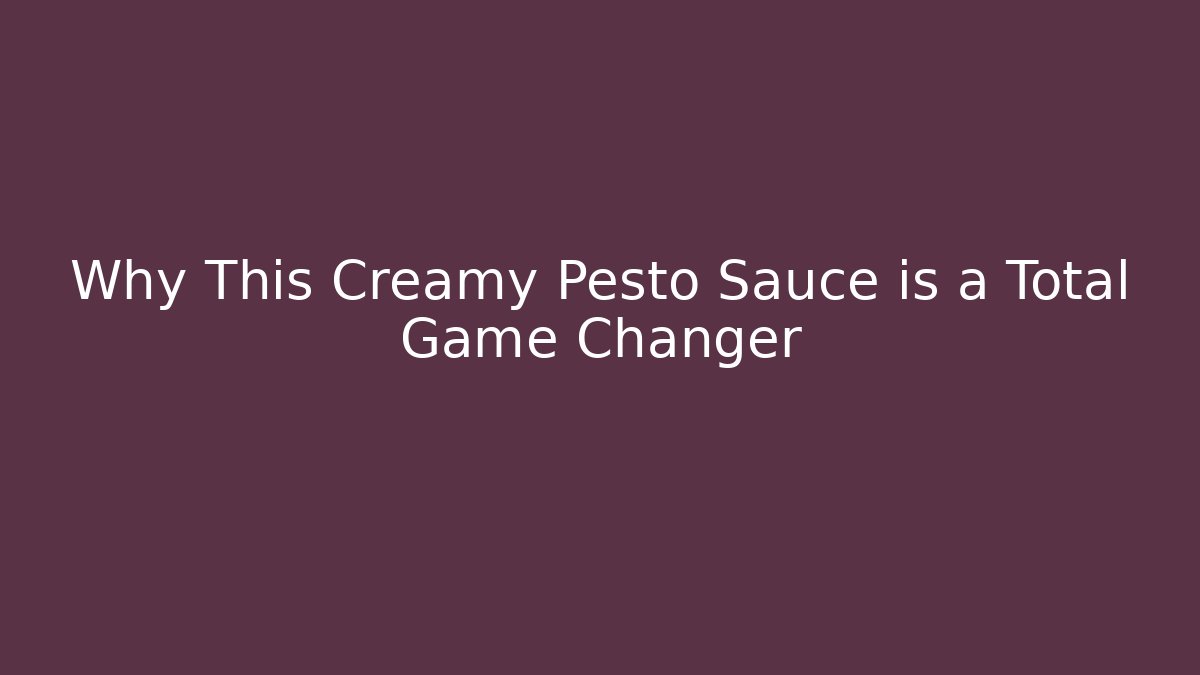 Why This Creamy Pesto Sauce is a Total Game Changer