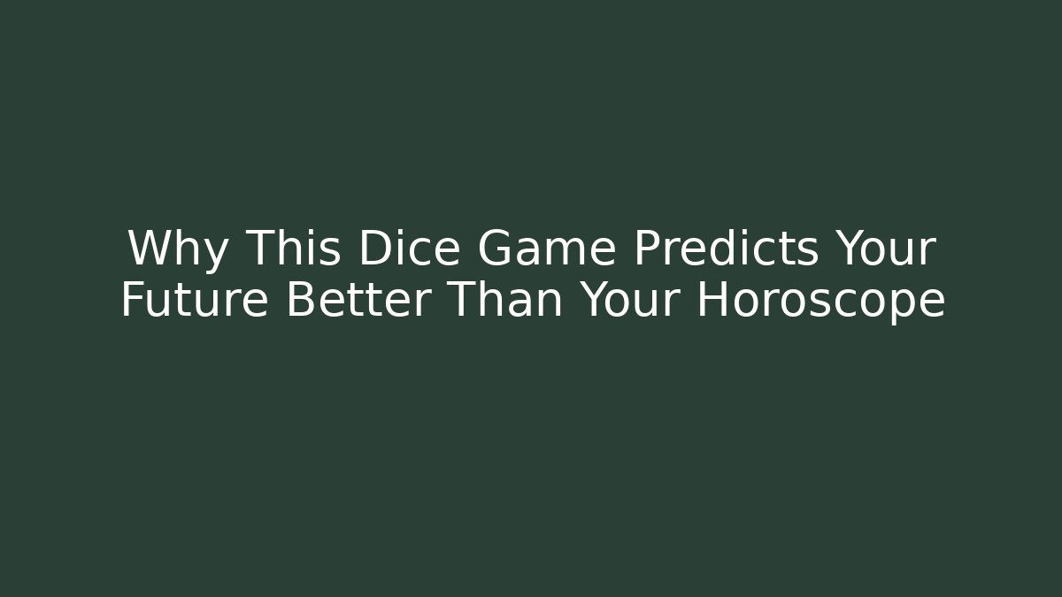 Why This Dice Game Predicts Your Future Better Than Your Horoscope