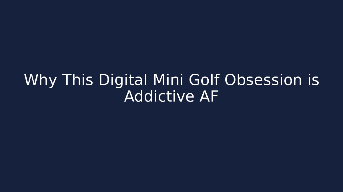 Why This Digital Mini Golf Obsession is Addictive AF