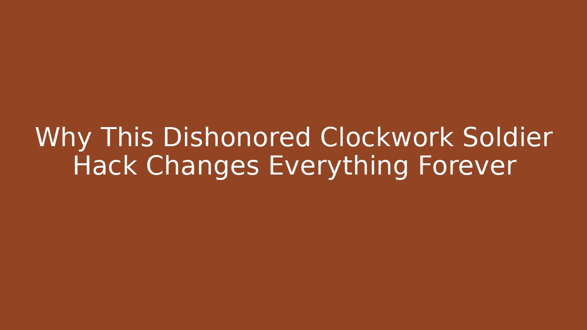 Why This Dishonored Clockwork Soldier Hack Changes Everything Forever