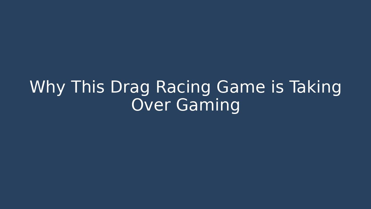 Why This Drag Racing Game is Taking Over Gaming