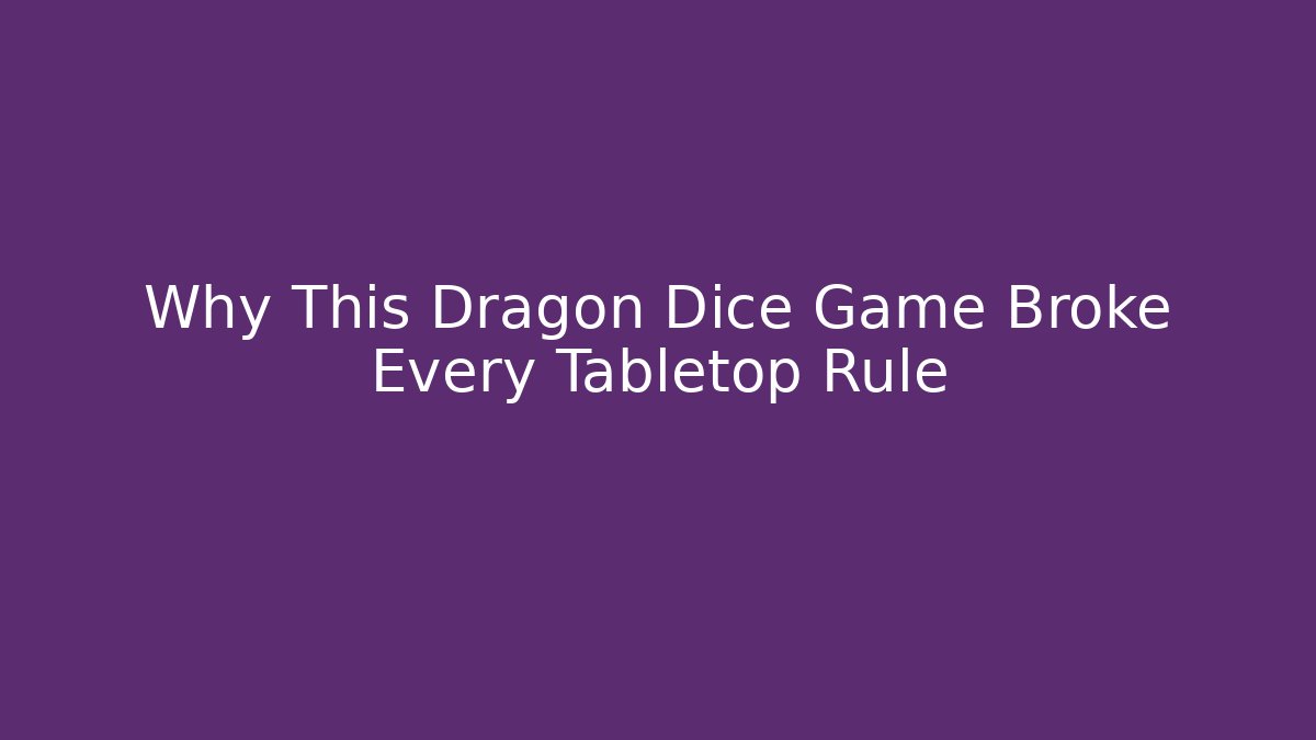 Why This Dragon Dice Game Broke Every Tabletop Rule