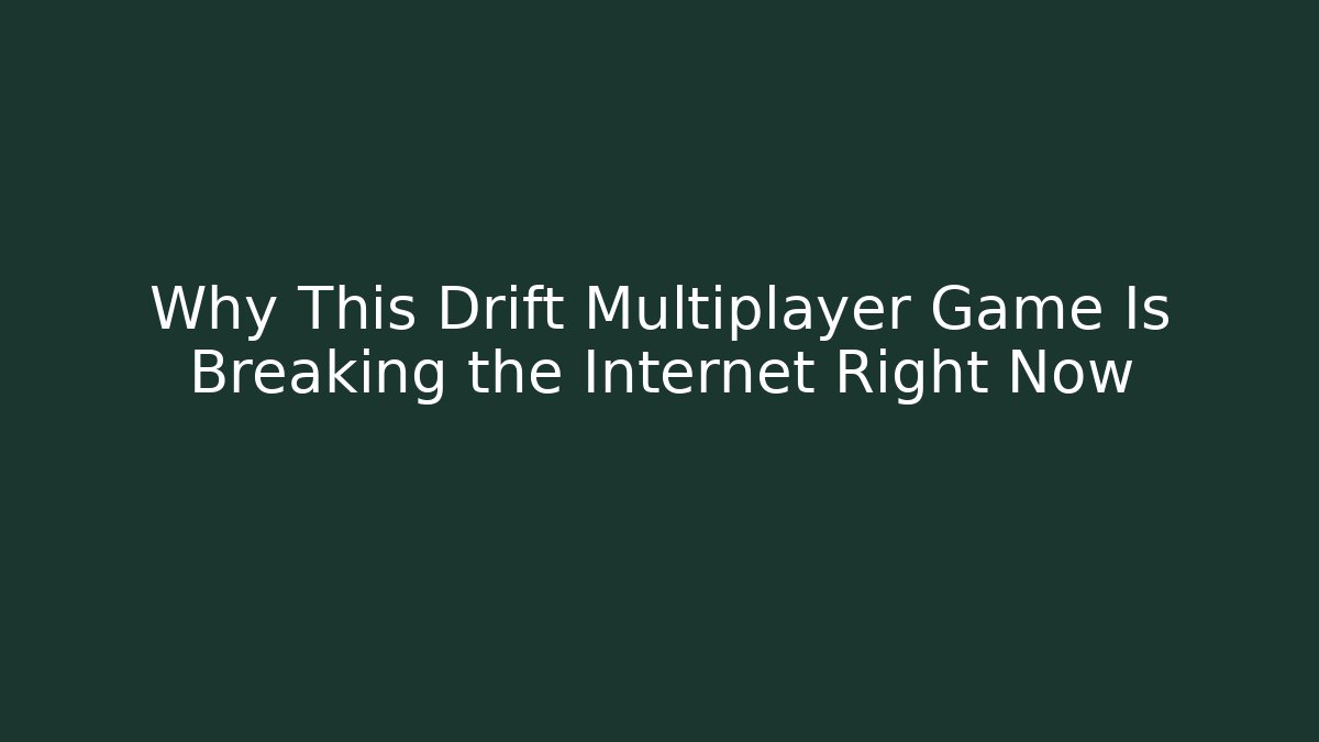 Why This Drift Multiplayer Game Is Breaking the Internet Right Now