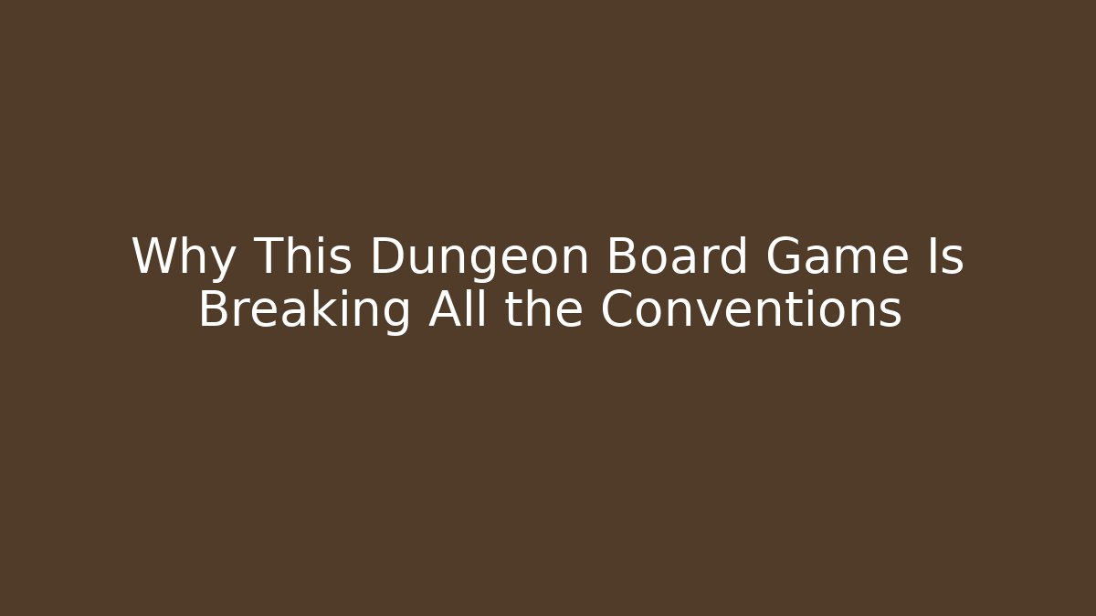 Why This Dungeon Board Game Is Breaking All the Conventions