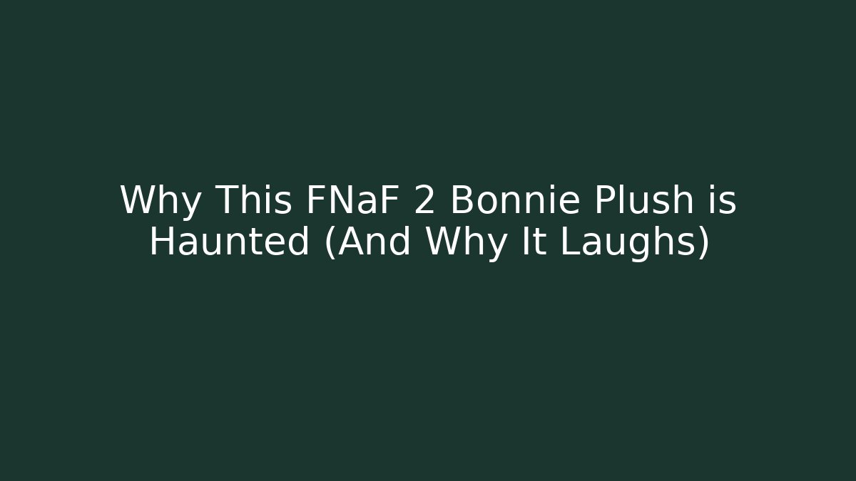 Why This FNaF 2 Bonnie Plush is Haunted (And Why It Laughs)