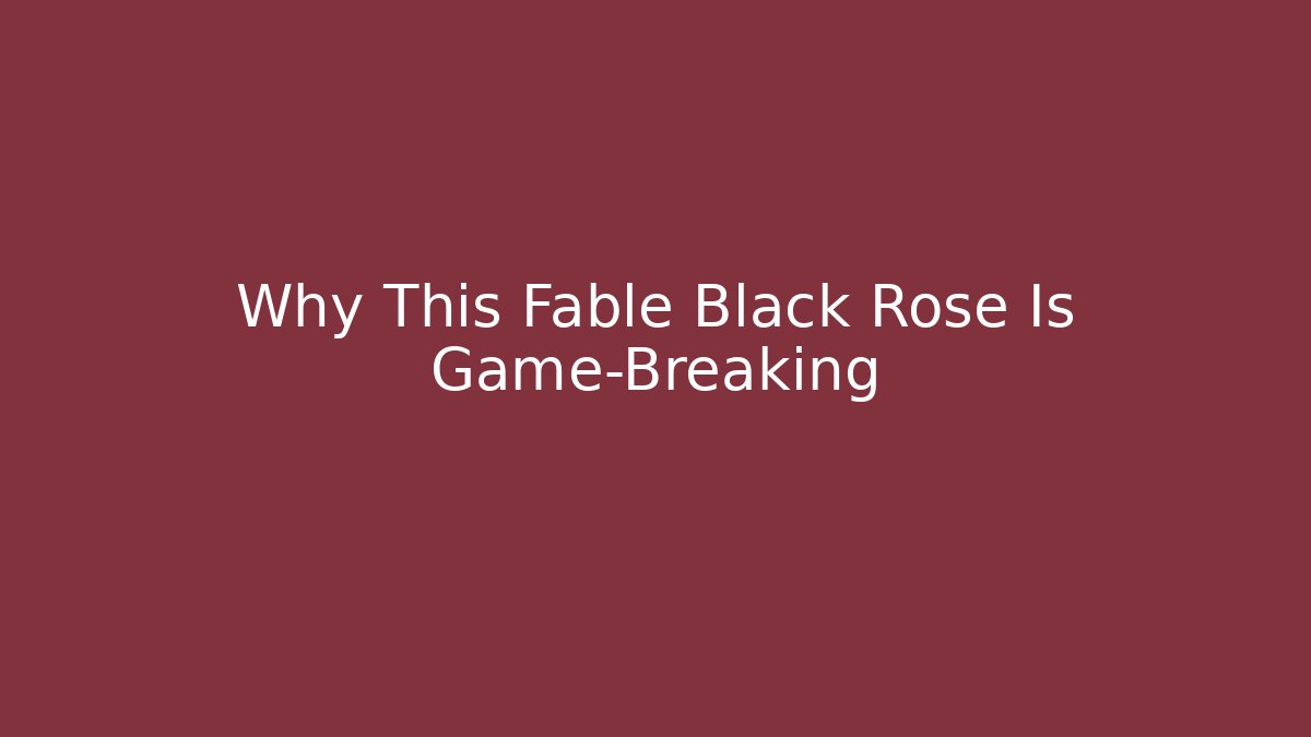 Why This Fable Black Rose Is Game-Breaking