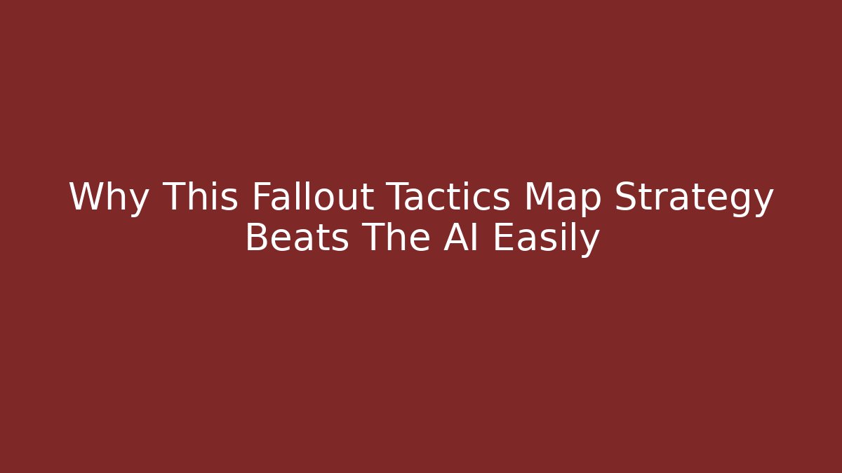 Why This Fallout Tactics Map Strategy Beats The AI Easily