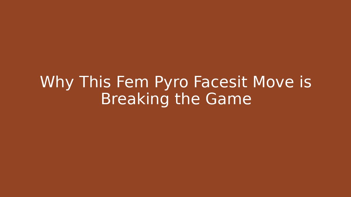 Why This Fem Pyro Facesit Move is Breaking the Game