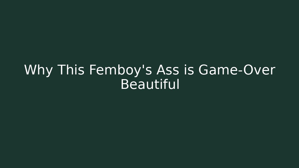 femboy thick ass