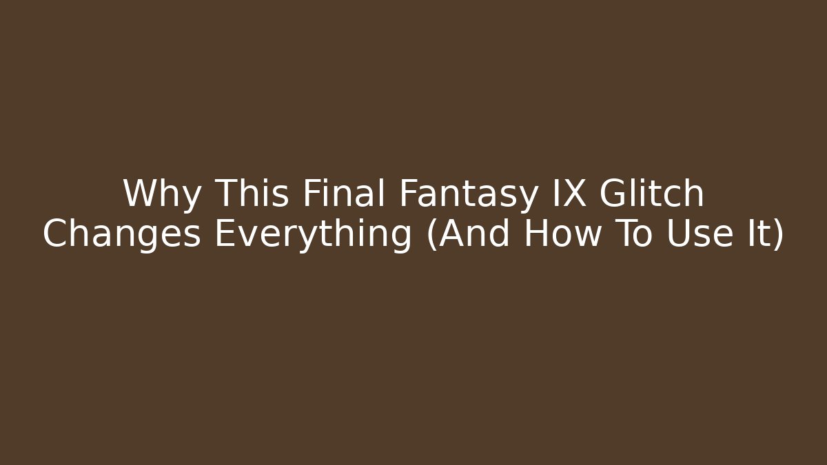 Why This Final Fantasy IX Glitch Changes Everything (And How To Use It)