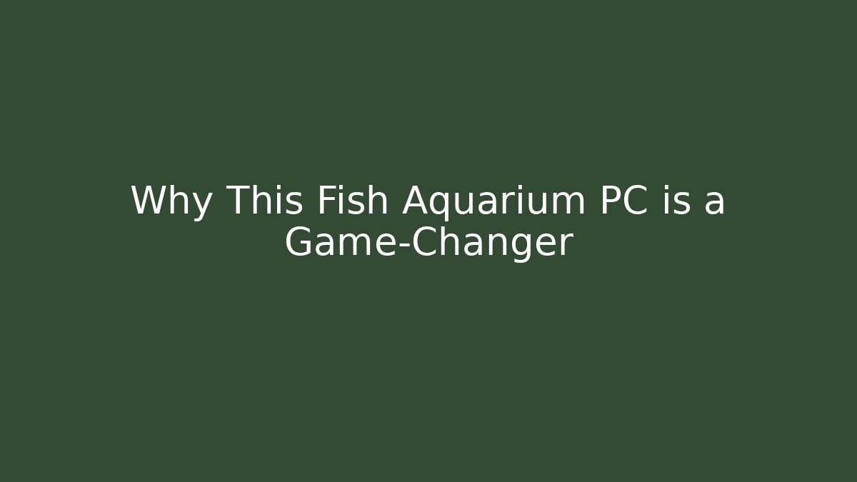 Why This Fish Aquarium PC is a Game-Changer