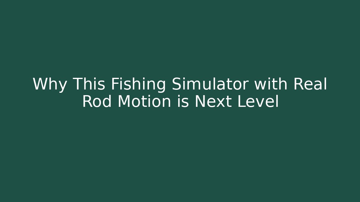 Why This Fishing Simulator with Real Rod Motion is Next Level