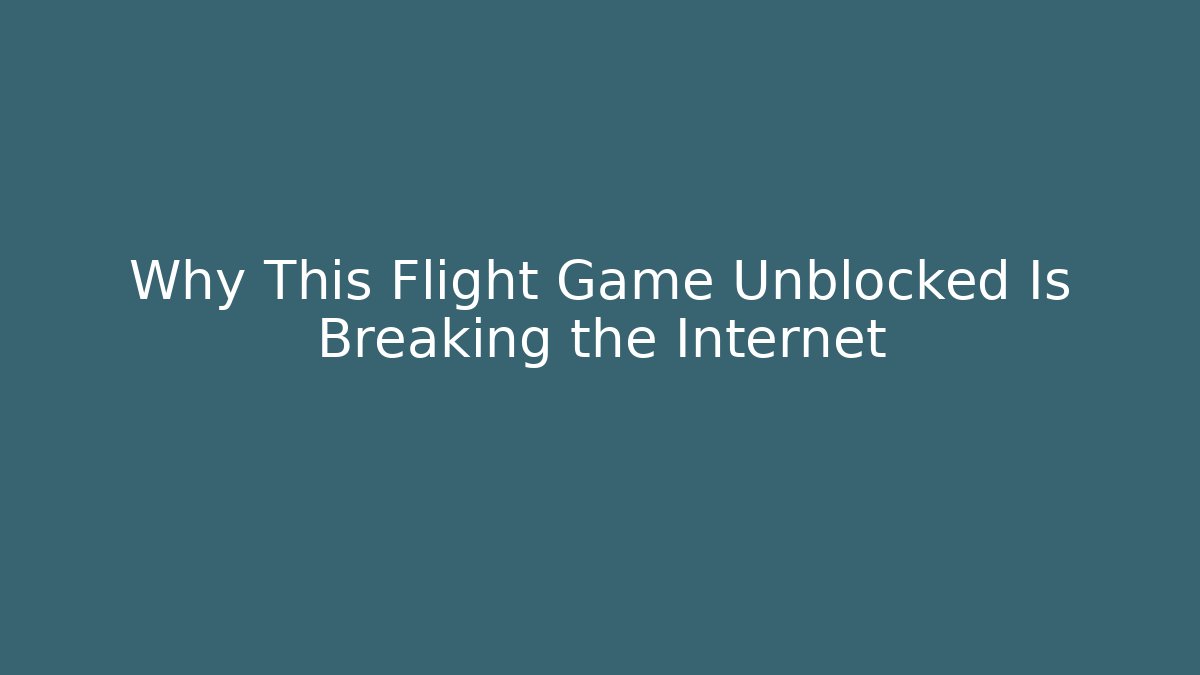 Why This Flight Game Unblocked Is Breaking the Internet