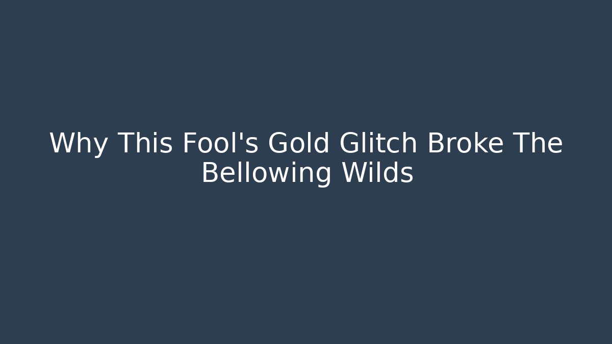 Why This Fool's Gold Glitch Broke The Bellowing Wilds