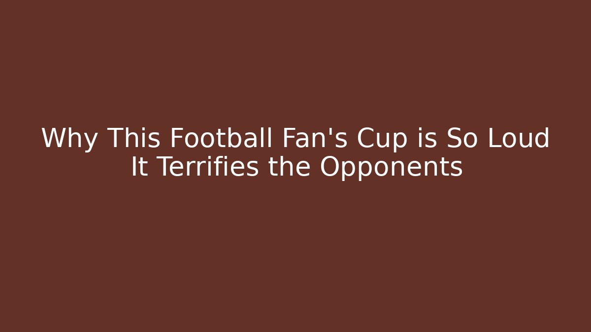 Why This Football Fan’s Cup is So Loud It Terrifies the Opponents