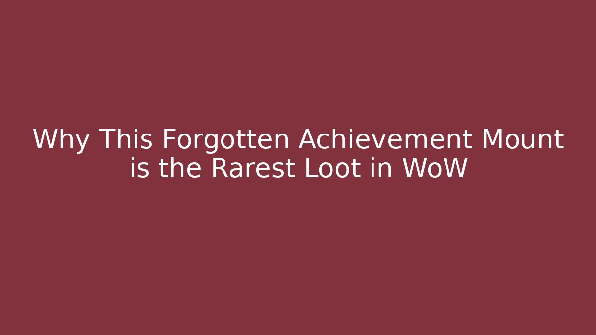 Why This Forgotten Achievement Mount is the Rarest Loot in WoW