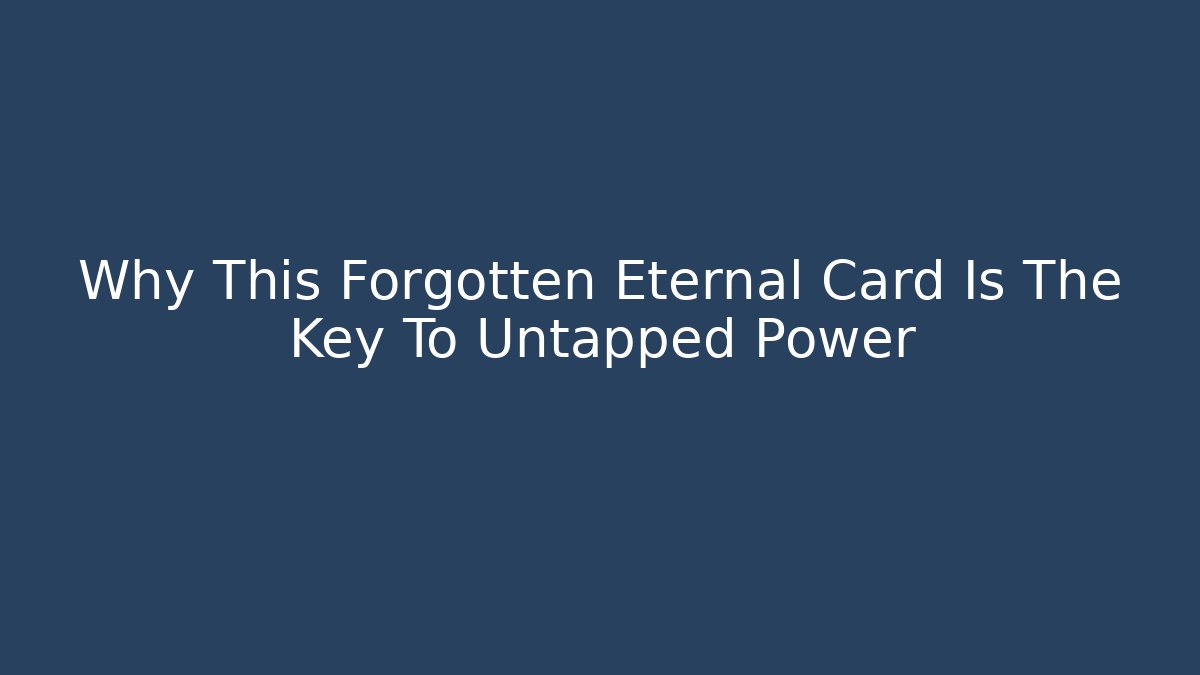 Why This Forgotten Eternal Card Is The Key To Untapped Power