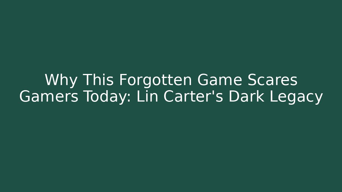 Why This Forgotten Game Scares Gamers Today: Lin Carter's Dark Legacy - Vintage E-Juice