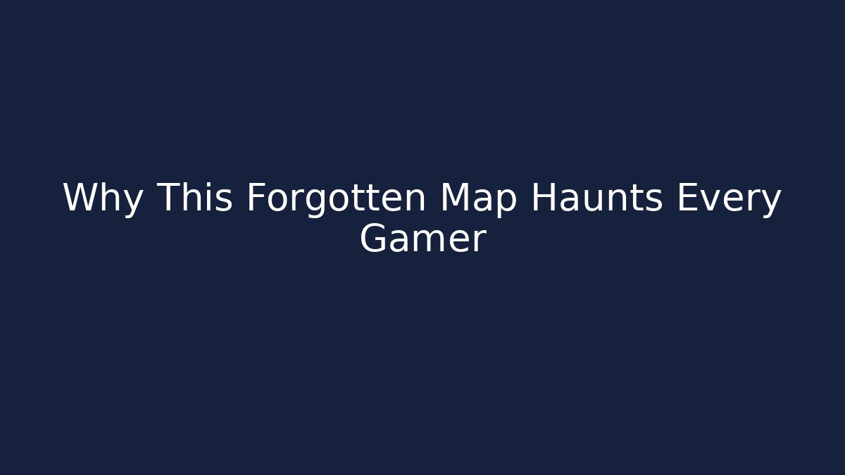 Why This Forgotten Map Haunts Every Gamer