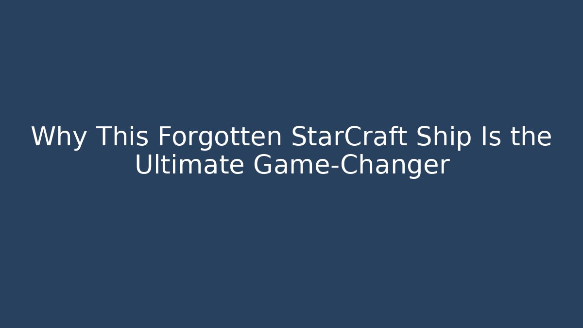 Why This Forgotten StarCraft Ship Is the Ultimate Game-Changer