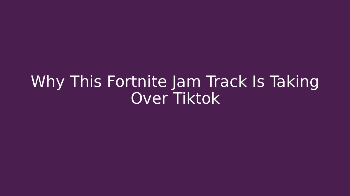 Why This Fortnite Jam Track Is Taking Over Tiktok
