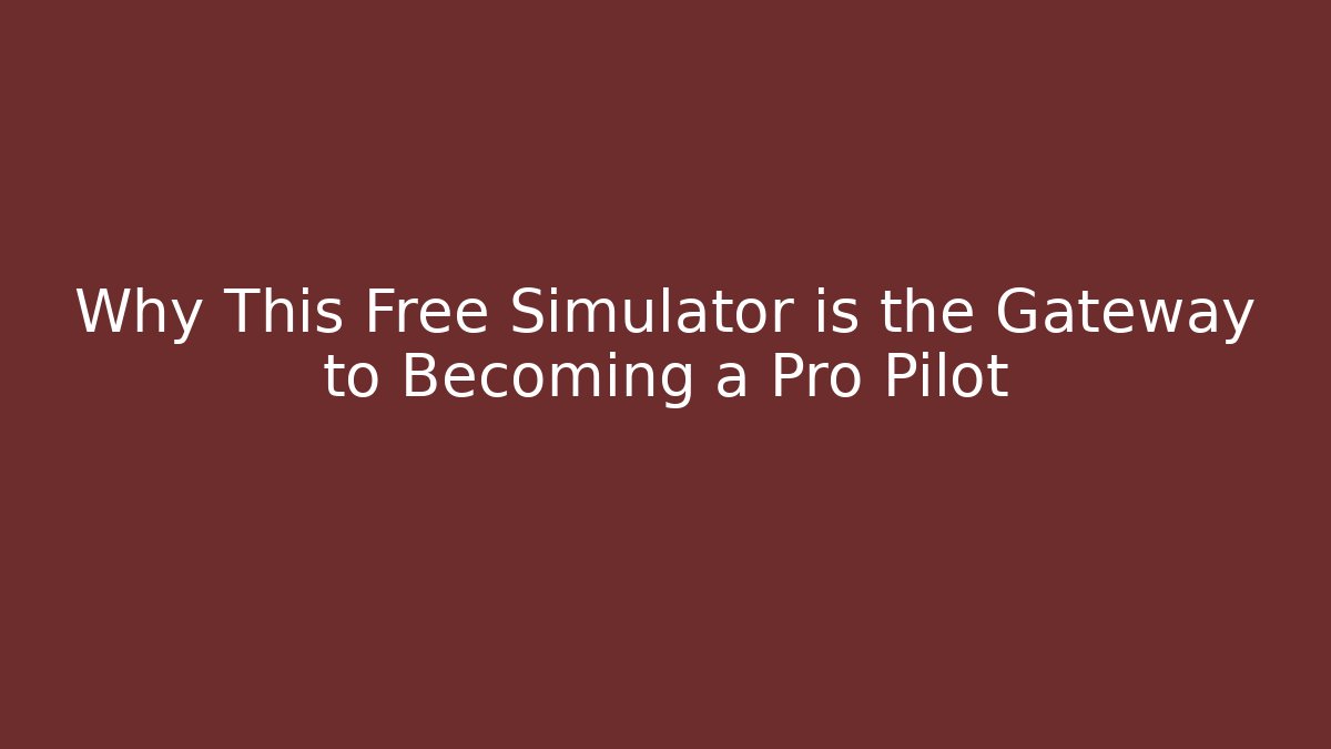 Why This Free Simulator is the Gateway to Becoming a Pro Pilot