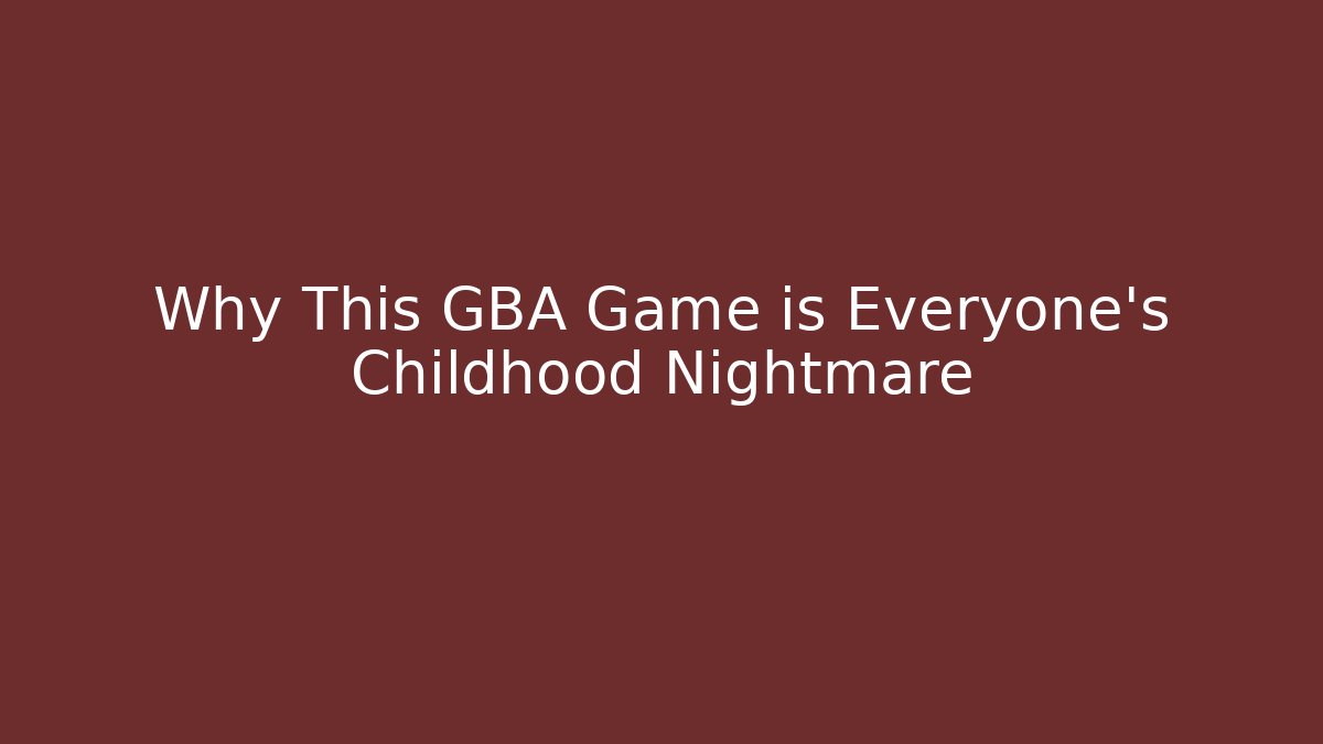 Why This GBA Game is Everyone's Childhood Nightmare